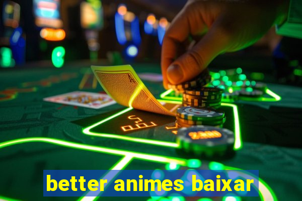 better animes baixar